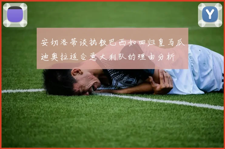 安切洛蒂谈执教巴西如回归皇马瓜迪奥拉适合意大利队的理由分析